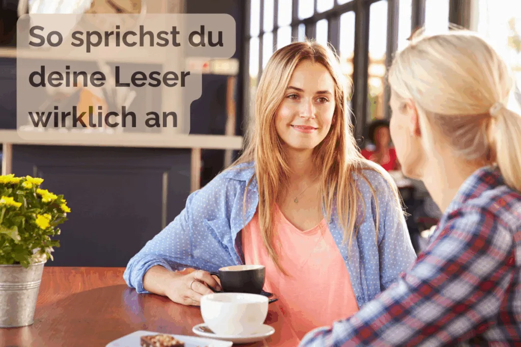 Zwei Frauen unterhalten sich in einem Café bei Kaffee. Beide lächeln einander zu, die Stimmung wirkt offen und freundlich. Im Bild eingeblendet steht der Text: „So sprichst du deine Leser wirklich an“.