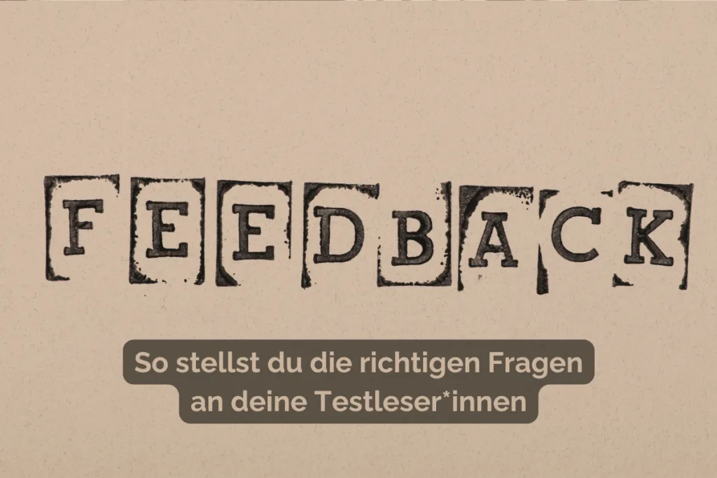Beitragsbild mit dem Wort ‚Feedback‘ in Stempeloptik auf beigem Hintergrund. Darunter steht: ‚So stellst du die richtigen Fragen an deine Testleser*innen‘.