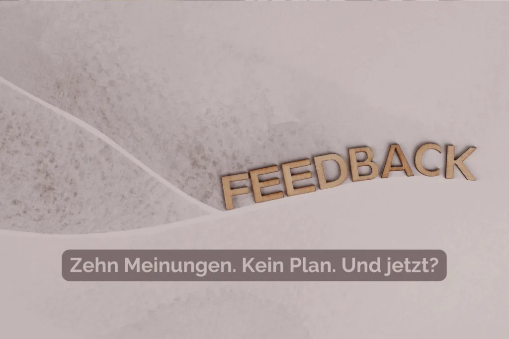 Beitragsbild mit dem Schriftzug „Feedback“ auf hellem Hintergrund. Darunter steht: „Zehn Meinungen. Kein Plan. Und jetzt?“