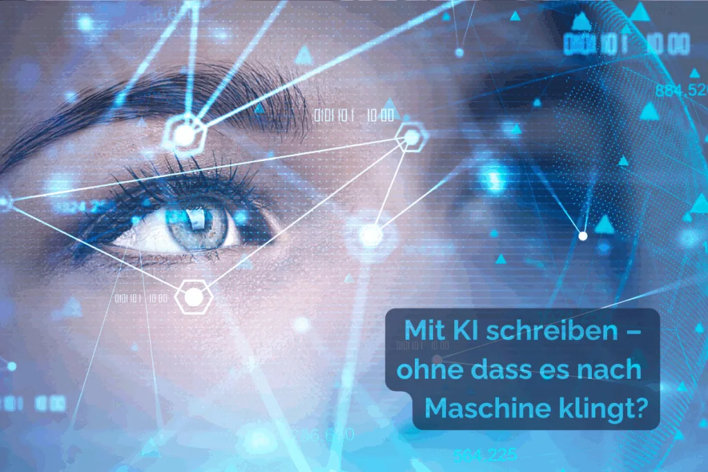 Detailaufnahme eines digitalen Auges mit überlagerten Datenpunkten, Linien und Symbolen – visualisiert die Verbindung zwischen Mensch und künstlicher Intelligenz. Text auf dem Bild: „Mit KI schreiben – ohne dass es nach Maschine klingt?“